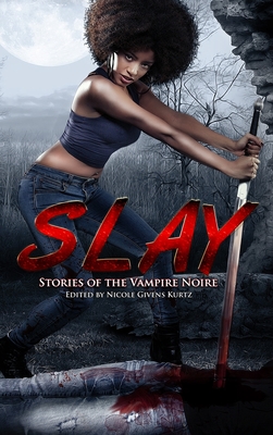 Slay: Stories of the Vampire Noire - Nicole Givens Kurtz