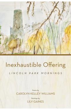 Coperta cărții 'Inexhaustible Offering: Lincoln Park Mornings - Carolyn Kelley Williams'