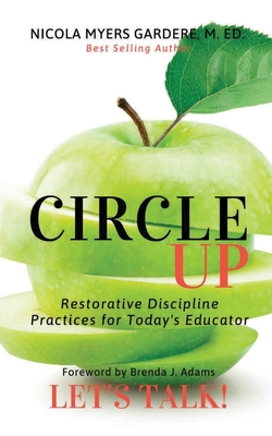 Circle Up, Let's Talk!: Restorative Discipline Practices for Today's Educator - Nicola Myers Gardere