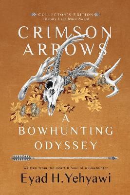 Crimson Arrows: A Bowhunting Odyssey - Eyad H. Yehyawi