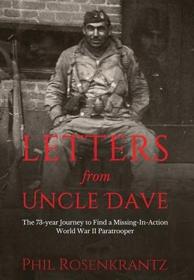 Letters from Uncle Dave: The 73-year Journey to Find a Missing-In-Action World War II Paratrooper - Phil Rosenkrantz