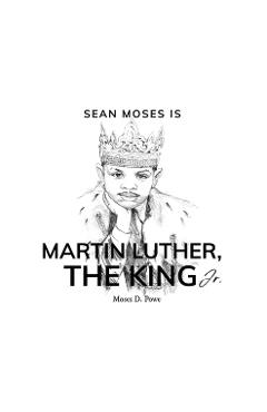 Poza produsului Sean Moses Is Martin Luther, The King Jr. - Moses D. Powe
