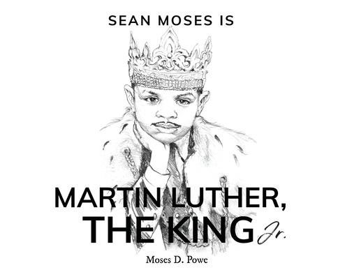 Sean Moses Is Martin Luther, The King Jr. - Moses D. Powe