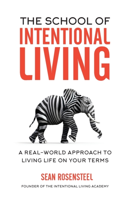The School of Intentional Living: A Real-World Approach to Living Life on Your Terms - Sean Rosensteel
