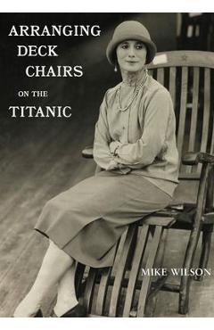 Coperta cărții 'Arranging Deck Chairs on the Titanic - Mike Wilson'
