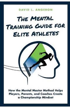 Coperta cărții 'The Mental Training Guide for Elite Athletes: How the Mental Master Method Helps Players, Parents, and Coaches Create a'