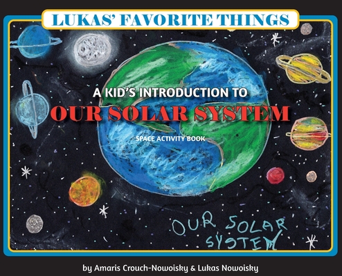 Lukas' Favorite Things: A Kid's Introduction to Our Solar System - Amaris Crouch-nowoisky