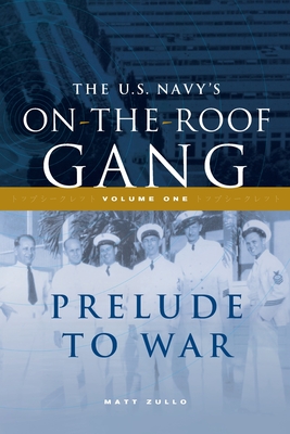 The US Navy's On-the-Roof Gang: Volume I - Prelude to War - Matt Zullo