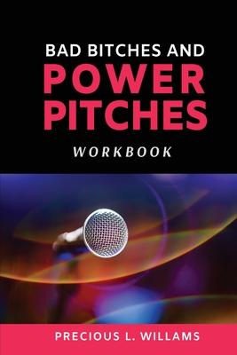 Bad Bitches and Power Pitches Workbook - Precious L. Williams
