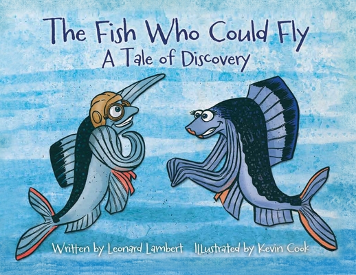 The Fish Who Could Fly: A Tale Of Discovery - Leonard W. Lambert