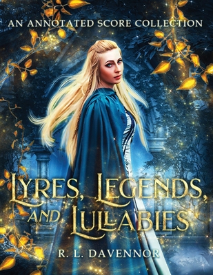 Coperta cărții 'Lyres, Legends, and Lullabies: An Annotated Score Collection - R. L. Davennor'