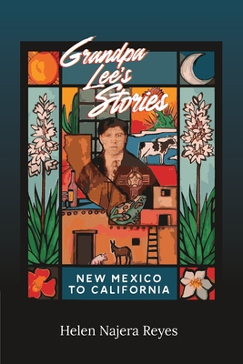 Grandpa Lee's Stories: New Mexico to California - Helen Najera Reyes
