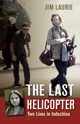 The Last Helicopter: Two Lives in Indochina - Jim Laurie