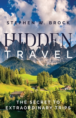 Hidden Travel: The Secret to Extraordinary Trips - Stephen W. Brock