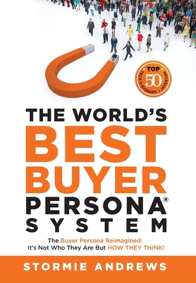 The World's Best Buyer Persona System: The Buyer Persona Reimagined: It's Not Who They Are but HOW THEY THINK! - Stormie Andrews