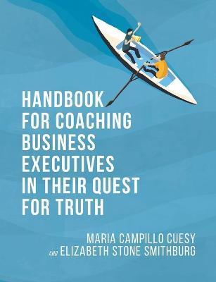Handbook for Coaching Business Executives in Their Quest for Truth - Maria Campillo Cuesy