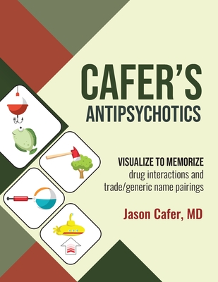 Cafer's Antipsychotics: Visualize to Memorize Drug Interactions and Trade/generic Name Pairings - Jason Cafer