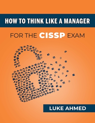 How To Think Like A Manager for the CISSP Exam - Luke Ahmed