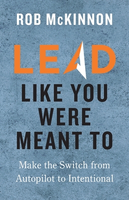 Lead Like You Were Meant To - Rob Mckinnon