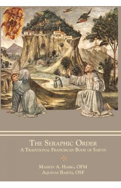 The Seraphic Order: A Traditional Franciscan Book of Saints - Marion A. Habig