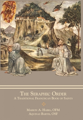 The Seraphic Order: A Traditional Franciscan Book of Saints - Marion A. Habig