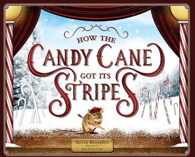 How the Candy Cane Got Its Stripes: A Christmas Tale - Kevin Brougher