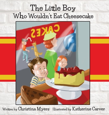 The Little Boy Who Wouldn't Eat Cheesecake: - Mom's Choice Award(R) Gold Medal Recipient - Christina Myers