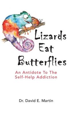 Lizards Eat Butterflies: An Antidote to the Self-Help Addiction - David Martin