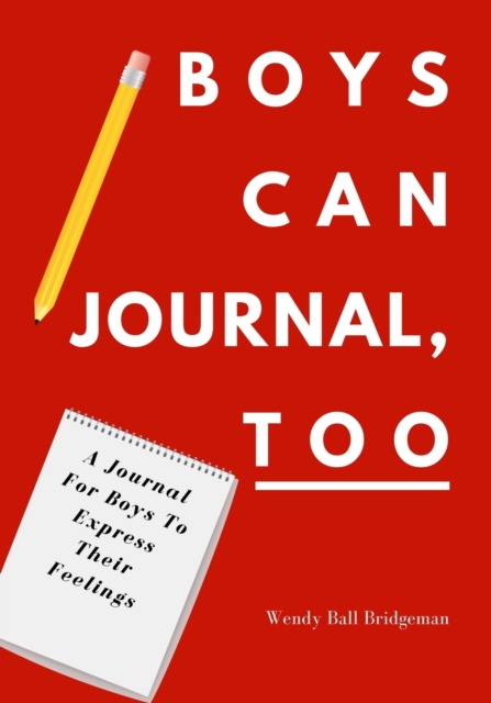 Boys Can Journal, Too: A Journal For Boys To Express Their Feelings - Wendy Ball Bridgeman