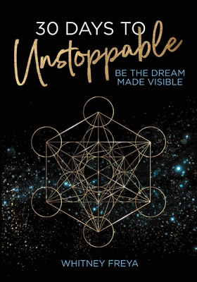 30 Days to Unstoppable: Be the Dream Made Visible - Whitney Freya