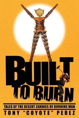 Built to Burn: Tales of the Desert Carnies of Burning Man - Dominic Da Tinio