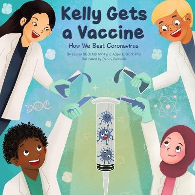 Kelly Gets a Vaccine: How We Beat Coronavirus: How We Beat Coronavirus - Lauren D. Block