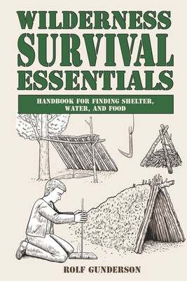 Wilderness Survival Essentials: Handbook for Finding Shelter, Water and Food - Rolf Gunderson