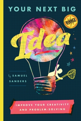 Your Next Big Idea: Improve Your Creativity and Problem-Solving - Samuel Sanders