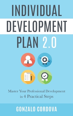 Individual Development Plan 2.0: Master Your Professional Development in 4 Practical Steps - Gonzalo Cordova