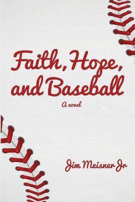Faith, Hope, and Baseball - Jim Meisner