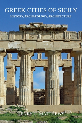 Greek Cities of Sicily: History, Archaeology, Architecture - Henry C. Matthews