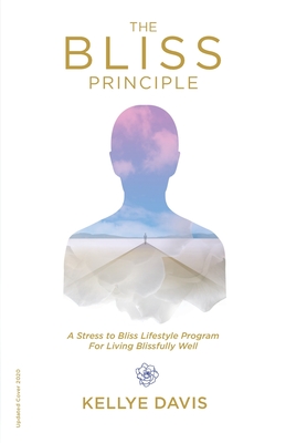 The Bliss Principle Updated Edition: A Stress to Bliss Lifestyle Program for Living Blissfully Well: - Kellye J. Davis