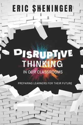 Disruptive Thinking in Our Classrooms: Preparing Learners for Their Future - Eric Sheninger