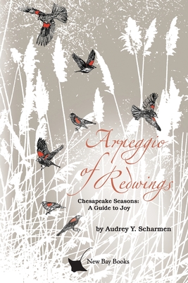 Arpeggio of Redwings: Chesapeake Seasons: A Guide to Joy - Audrey Y. Scharmen