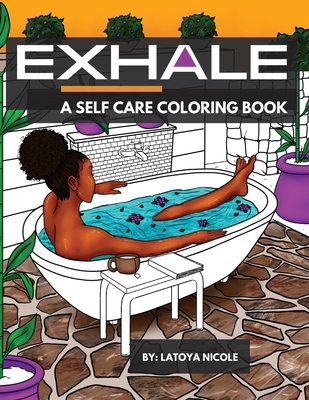Exhale: A Self Care Coloring Book Celebrating Black Women, Brown Women and Good Vibes - Latoya Nicole