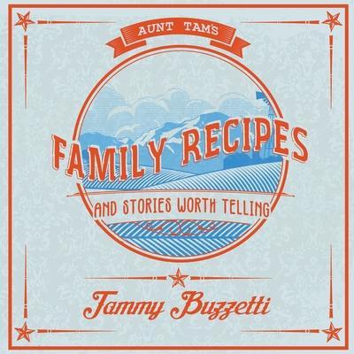 Aunt Tam's Recipes and Stories Worth Telling - Tammy Buzzetti