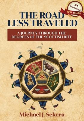 The Road Less Traveled: A Journey Through the Degrees of the Scottish Rite - Michael J. Sekera