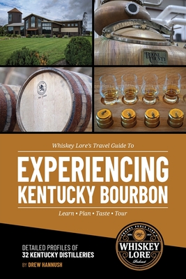 Whiskey Lore's Travel Guide to Experiencing Kentucky Bourbon - Drew Hannush