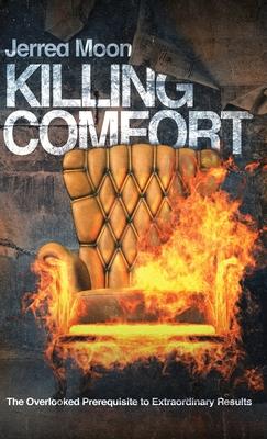 Killing Comfort: The Overlooked Prerequisite to Extraordinary Results - Jerred Moon
