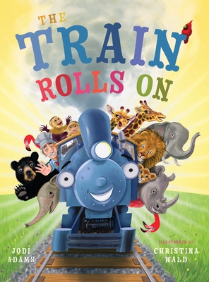 The Train Rolls On: A Rhyming Children's Book That Teaches Perseverance and Teamwork - Jodi Adams
