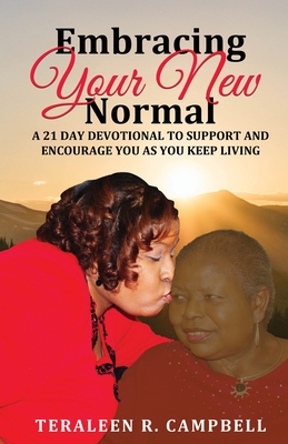 Embracing Your New Normal: A 21 Day Devotional to Support and Encourage You as You Keep Living - Teraleen Campbell