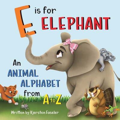 E is for Elephant: An Animal Alphabet from A to Z - Kjersten Faseler