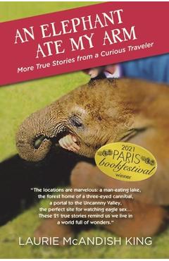 Coperta cărții 'An Elephant Ate My Arm: More True Stories from a Curious Traveler - Laurie Mcandish King'