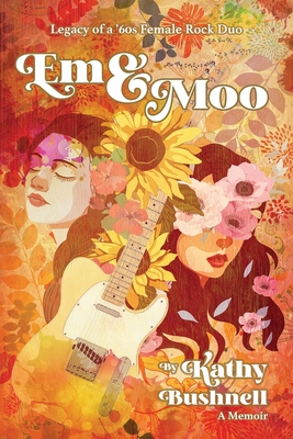 Em & Moo: Legacy of a '60s Female Rock Duo - Kathy Bushnell